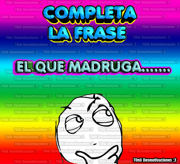 Completa la frase El que madruga Chistomemes