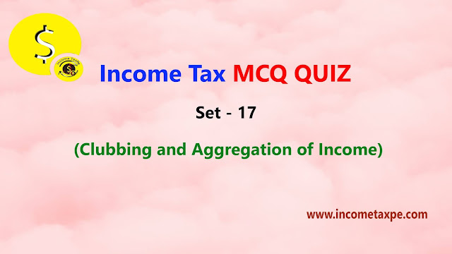 MCQ on Clubbing and Aggregation of Income