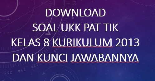 Download Contoh Soal Ukk Pat Tik Kelas 8 Kurikulum 2013 Dan Kunci Jawabannya Info Pendidikan