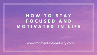 How To Stay Focused And Motivated In Life.moments of positivity How To Stay Focused And Motivated In Life.moments of positivity