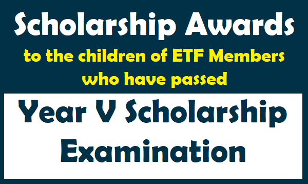 Scholarship Awards to the children of ETF Members who have passed Year V Scholorship Examination