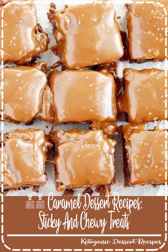 40 Caramel Dessert Recipes Sticky And Chewy Treats Kitchen Virginia