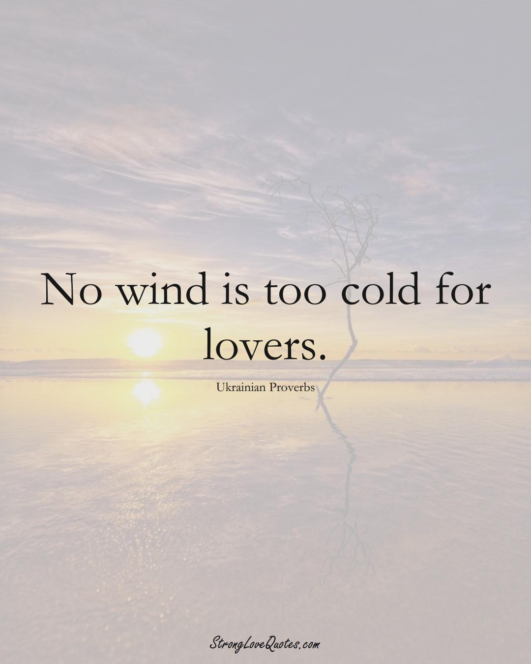 No wind is too cold for lovers. (Ukrainian Sayings);  #EuropeanSayings