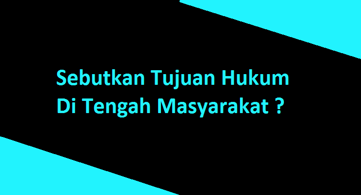 Sebutkan Tujuan Hukum Di Tengah Masyarakat ? SEO KILAT