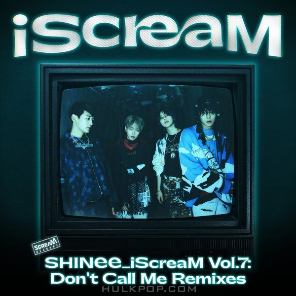 SHINee – iScreaM Vol.7 : Don’t Call Me Remixes – Single
