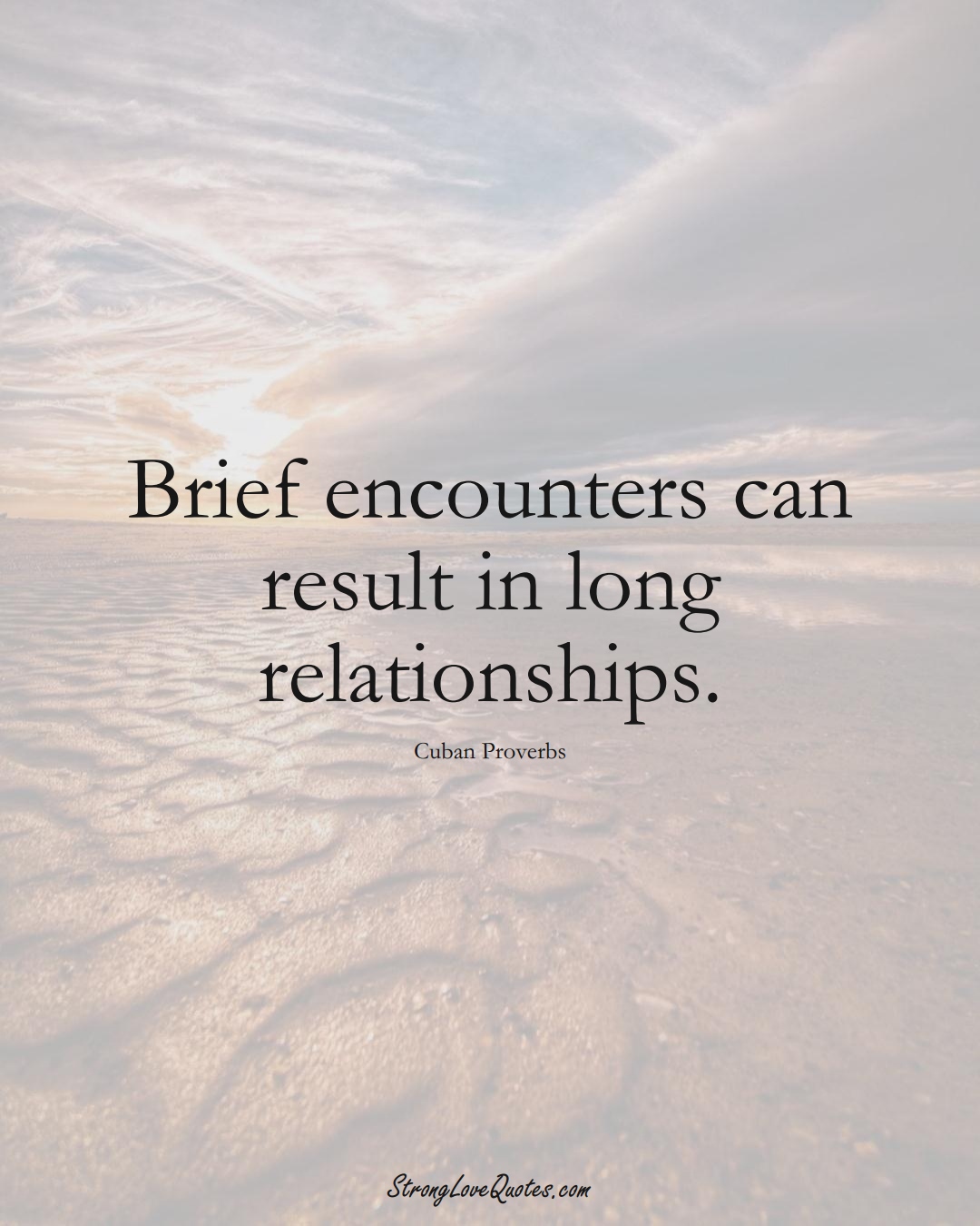 Brief encounters can result in long relationships. (Cuban Sayings);  #CaribbeanSayings
