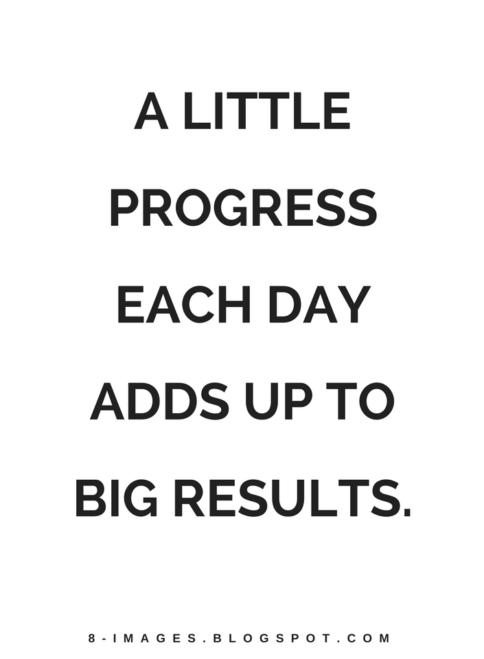 A Little Progress Each Day Adds Up To Big Results Quotes Quotes Custom Progress Quotes A Little Progress Each Day Adds Up To Big Results Quotes Quotes Custom Progress Quotes