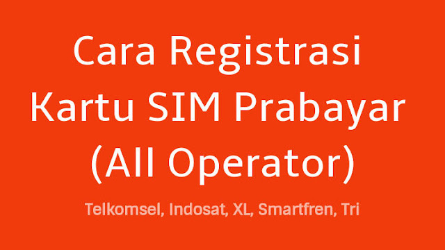 Lengkap! Cara Registrasi Kartu Perdana (Indosat, XL, Telkomsel, Smartfren, Tri, Axis)