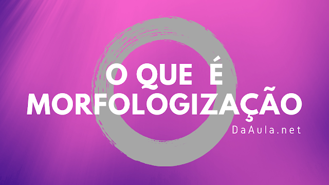 Língua Portuguesa: O que é Morfologização