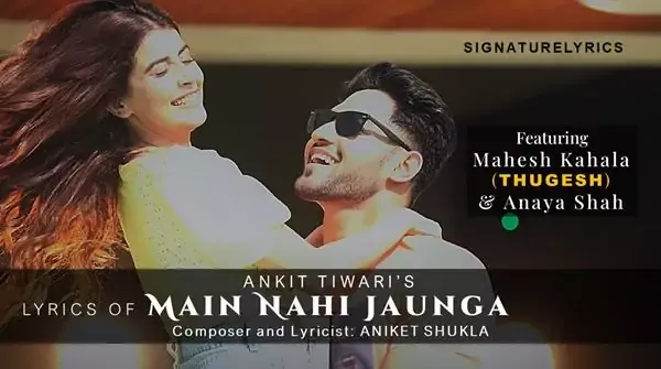 Main Nahi Jaunga Lyrics - ANKIT TIWARI Ft. Thugesh - Anaya Shah - Sad Song