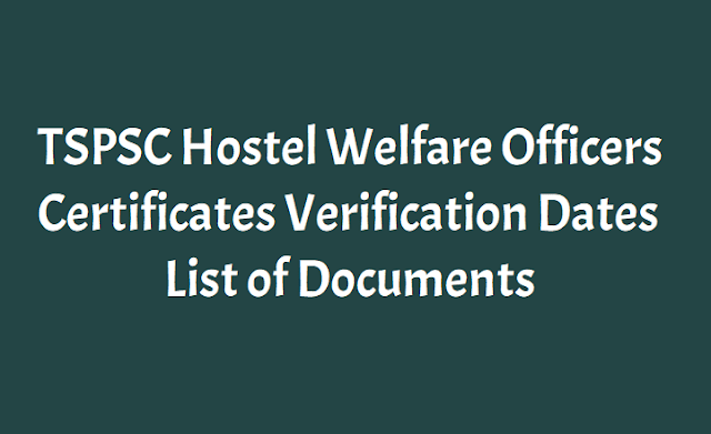 TSPSC Hostel Welfare Officers Certificates Verification Dates, List of Documents 2018 tspsc hostel welfare officers certificates verification dates, list of documents 2018,shortlisted candidates for certificate verification,hwo certificates verification dates,hwo verification material list of documents