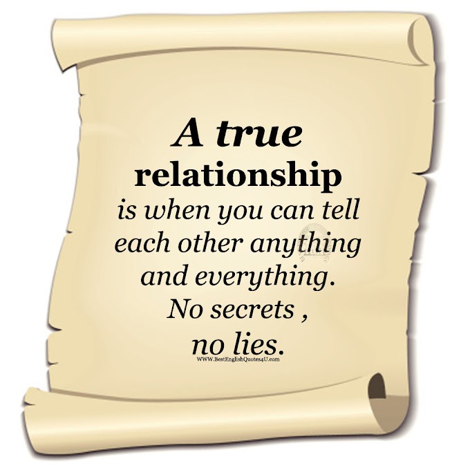 A true relationship is when you can tell each other anything and ...