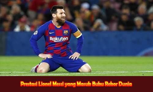 Prestasi Lionel Messi yang Masuk Buku Rekor Dunia