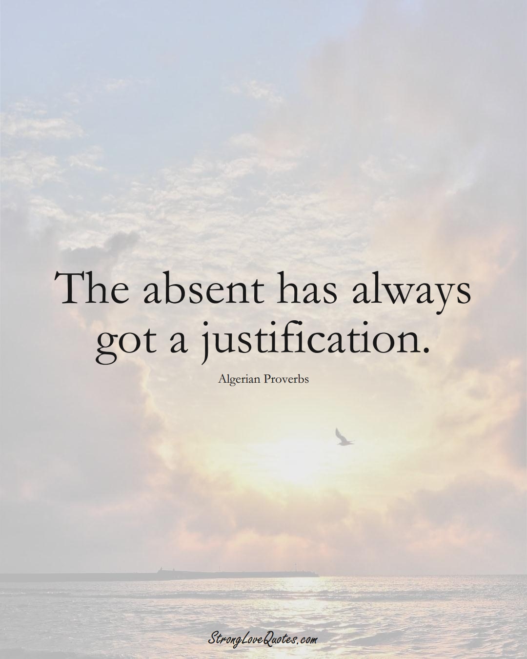 The absent has always got a justification. (Algerian Sayings);  #AfricanSayings