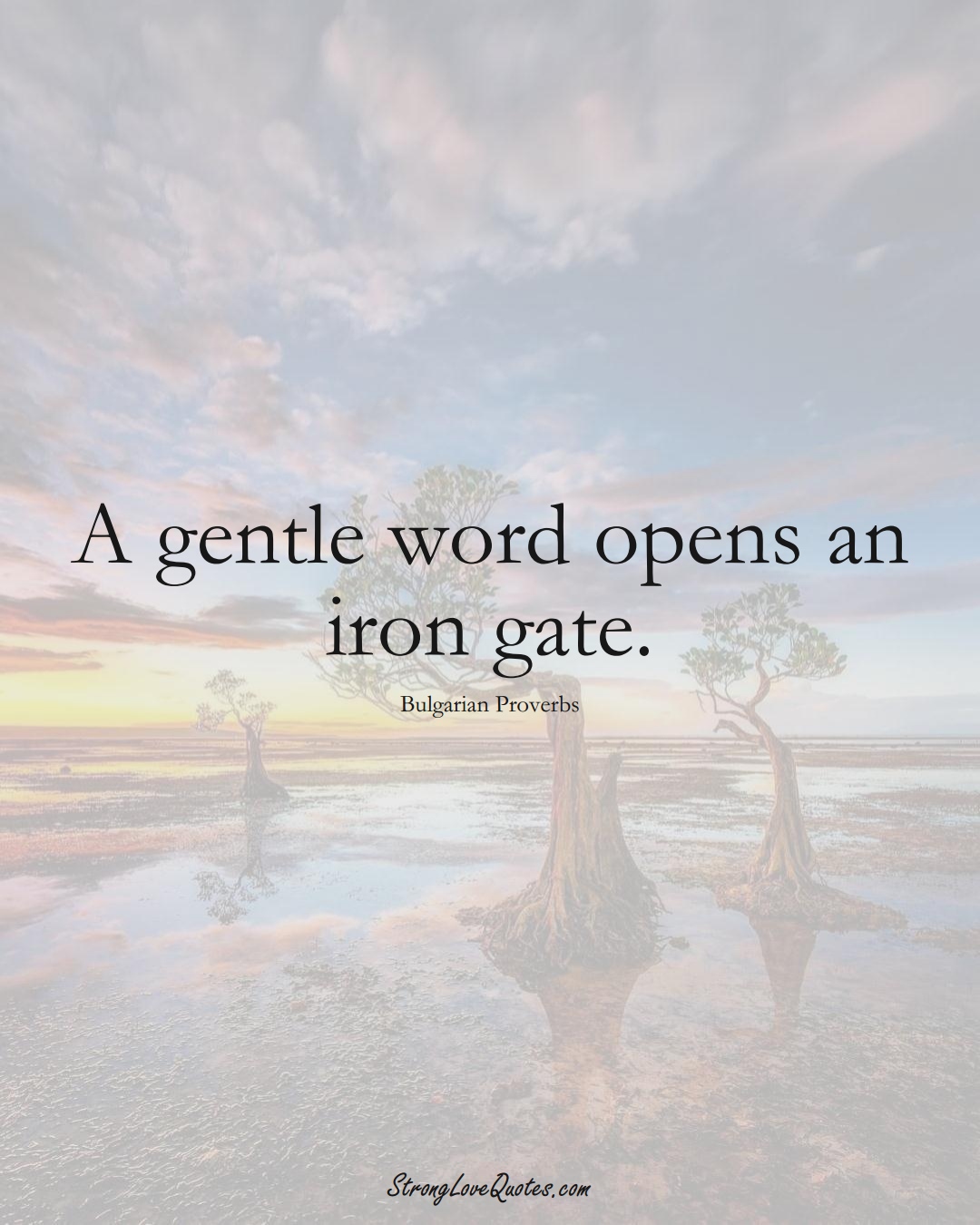 A gentle word opens an iron gate. (Bulgarian Sayings);  #EuropeanSayings