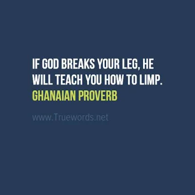 If God breaks your leg, He will teach you how to limp