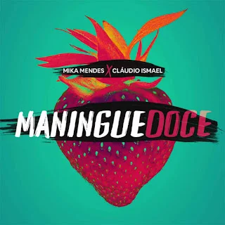 Mika Mendes Feat. Cláudio Ismael - Maningue Doce (Kizomba) 2021 Download Mp3