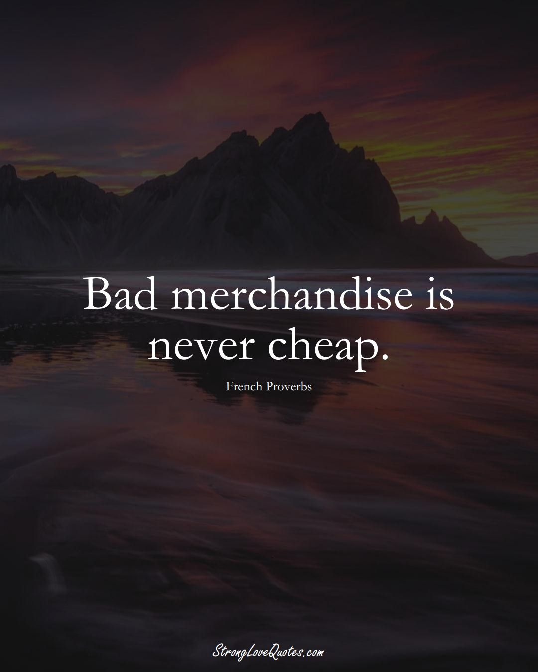 Bad merchandise is never cheap. (French Sayings);  #EuropeanSayings