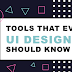 TOOLS THAT EVERY UI DESIGNER SHOULD KNOW 