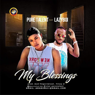 Pure Talent Ft. Lazyboi – My Blessings