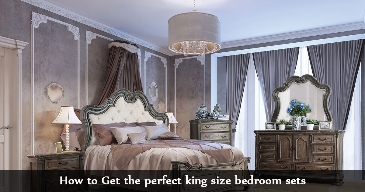 How To Get The Perfect King Size Bedroom Sets And Make Your