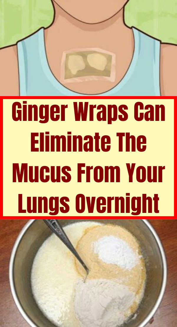 Ginger Wraps Can Eliminate The Mucus From Your Lungs Overnight