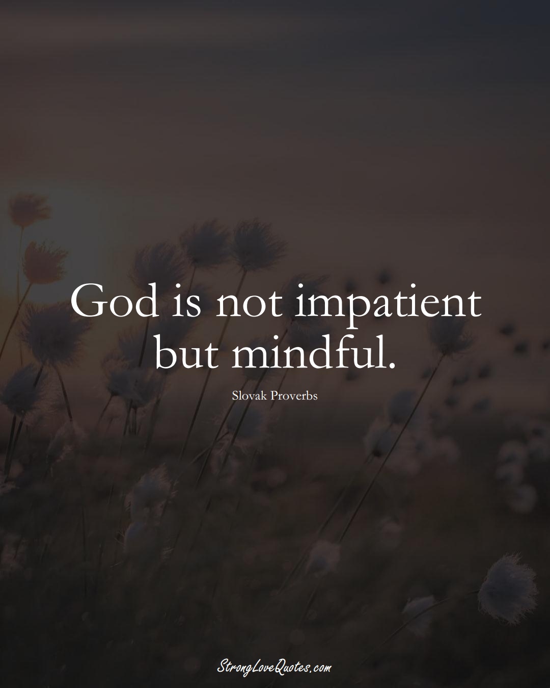 God is not impatient but mindful. (Slovak Sayings);  #EuropeanSayings