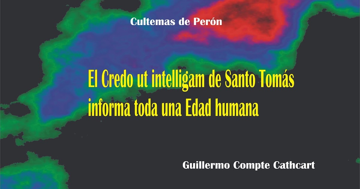 CultemasdePeron Cultemas de Perón El Credo ut intelligam de Santo Tomás informa toda una Edad CultemasdePeron Cultemas de Perón El Credo ut intelligam de Santo Tomás informa toda una Edad