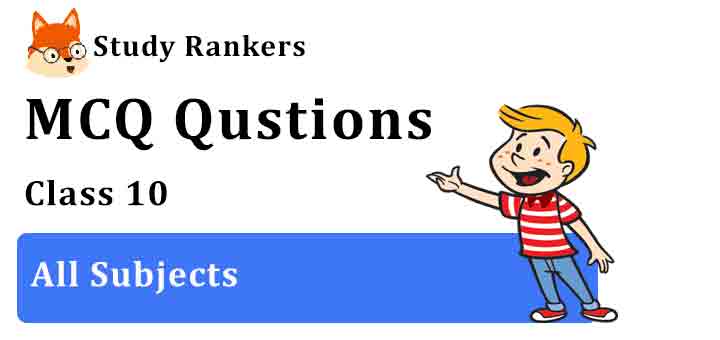 MCQ Questions for Class 10 MCQ Questions for Class 10