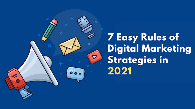 7 Easy Rules of Digital Marketing Strategies in 2021
