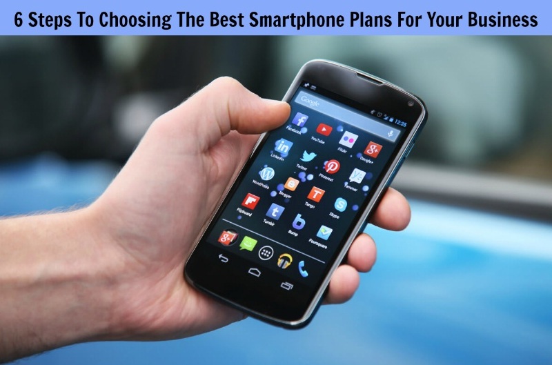 6 Steps To Choosing The Best Smartphone Plans For Your Business World