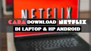 Cara Download Netflix di Laptop dan HP Android 2020