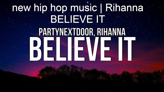new hip hop music | Rihanna BELIEVE IT Lyrics