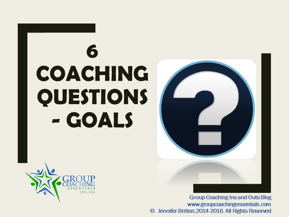 Group Coaching Ins and Outs Six Coaching Questions Around Goals