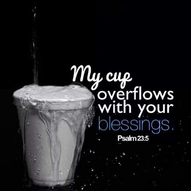 My cup overflows with your blessings Psalm 235 God is Heart