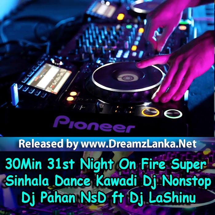 30Min 31st Night On Fire Super Sinhala Dance Kawadi Dj Nonstop - DJ Pahan NsD ft DJ Lashinu DcD