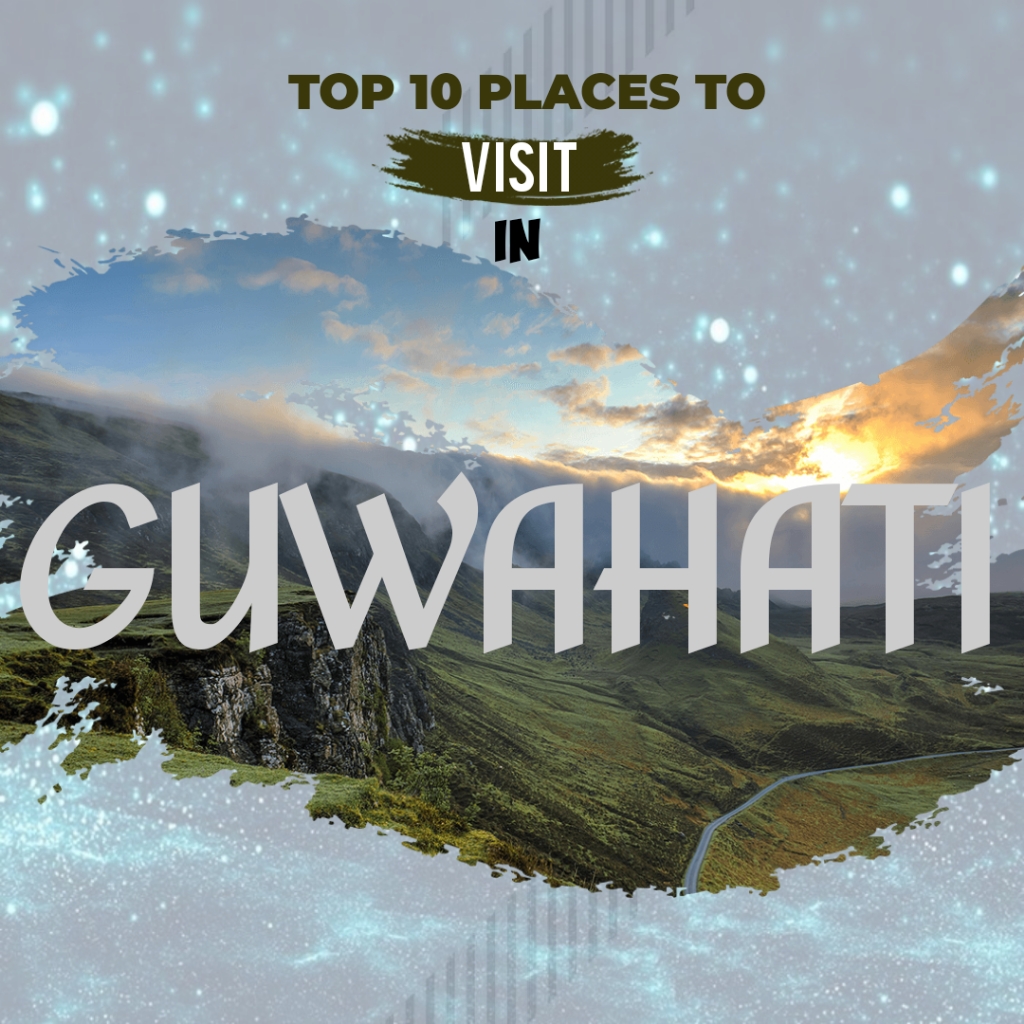 TOP 10 PLACES TO VISIT IN GUWAHATI