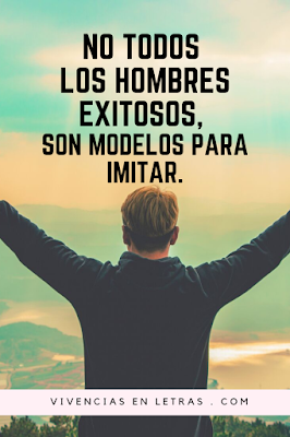 No todos los hombres exitosos son modelos para imitar Fíjate a quien imitas