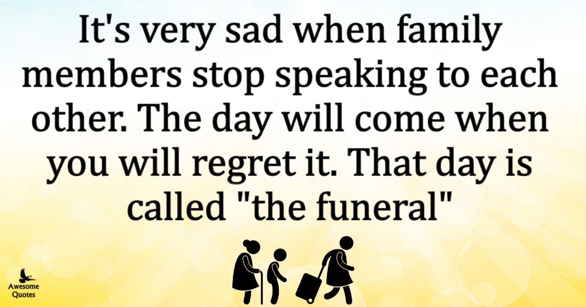Awesome Quotes: It's very sad when Family Members stop talking to each