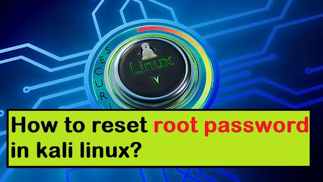 How to reset root password in kali linux? How to reset root password in kali linux?