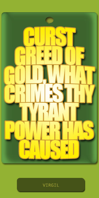 Curst greed of gold, what crimes thy tyrant power has caused © Kapil Arambam