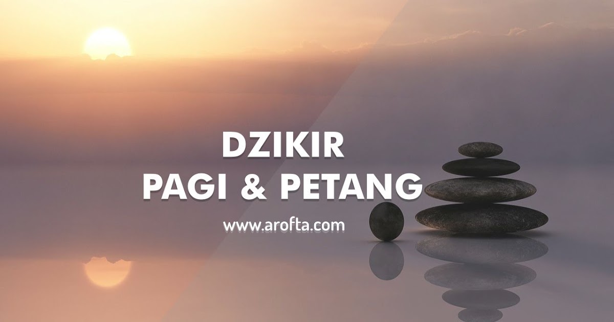 Bacaan Dzikir Pagi Sesuai Sunnah Nabi Arofta Com