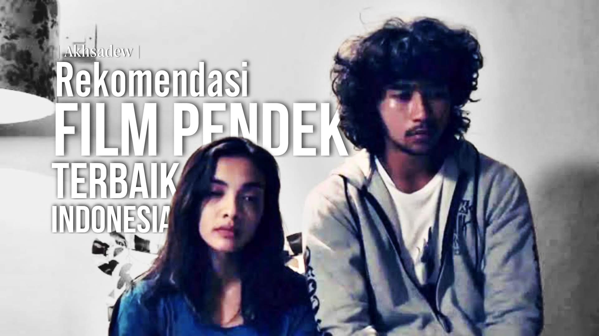 Review : Film-film Pendek Indonesia Paling Recommended versi Akhsadew