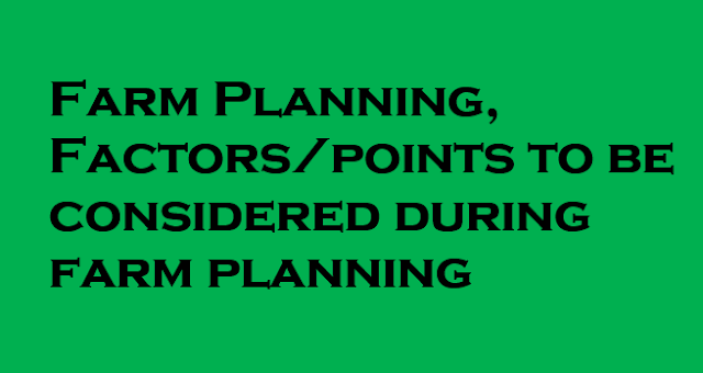 What is Farm Planning in agriculture, Factors/points to be considered during farm planning