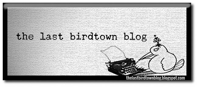 the last birdtown blog