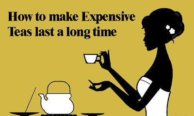How to make Expensive Teas go a long way.