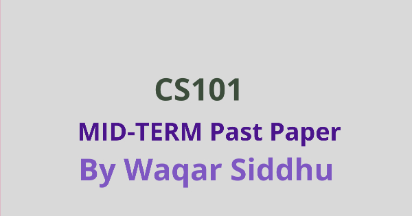 CS101 Mid Term Past Papers Waqar Siddhu
