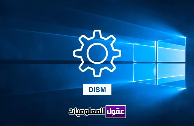 اصلاح ملفات نظام التشغيل Windows 10 باستخدام الاداه DISM