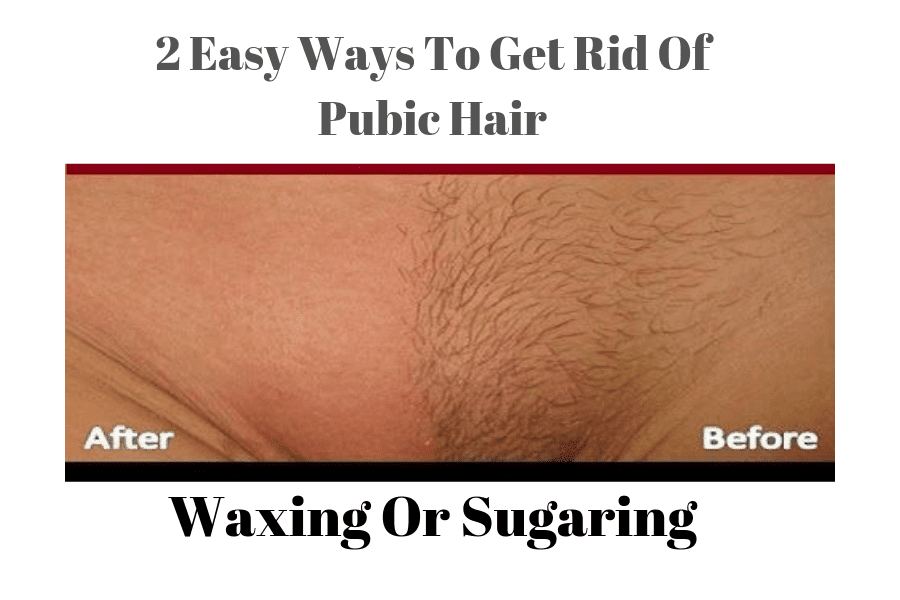 2 Easy Ways To Get Rid Of Pubic Hair Waxing Or Sugaring