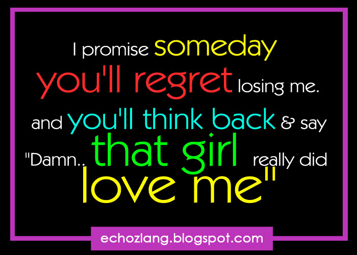 I Promise Someday Youll Regret Losing Me I Promise Someday Youll Regret Losing Me